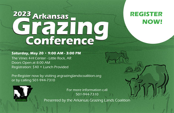 2022 Arkansas Grazing Conference, the Fundamentals. 3 days, 3 locations, 3 chances to attend. Featured speakers Dr Matt Poor Developing Grazing Systems, Dale Helwig Practical Grazing Applications for Enhanced Marketing Programs, Brett Peshek Mimicking Natural Ecosystems for Multi-Species Grazing. Schedule Wednesday March 2 at University of Arkansas Community College 2500 S Main St Hope, AR 71802. Thursday March 3 Carolym McGee (Dardanelle) Community Center, 14995-15199 AR-22 Dardanelle, AR 72834. Friday March 4 University of Arkansas Community College 2005 White Dr Batesville, AR 72501. Register Today, Visit argrazinglandscoalition.org or call 501-944-7310. Registration $40. Doors open at 8:00 a.m.. Lunch provided. Presented by the Arkansas Grazing Lands Coalition.